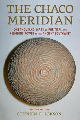 The Chaco Meridian: One Thousand Years of Political and Religious Power in the Ancient Southwest by Lekson, Stephen H.