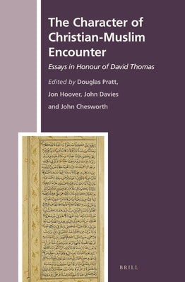 The Character of Christian-Muslim Encounter: Essays in Honour of David Thomas by Pratt, Douglas