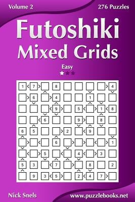 Futoshiki Mixed Grids - Easy - Volume 2 - 276 Puzzles by Snels, Nick