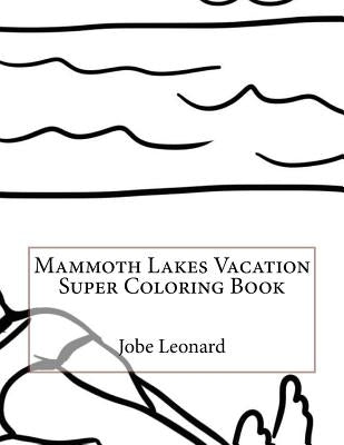 Mammoth Lakes Vacation Super Coloring Book by Leonard, Jobe