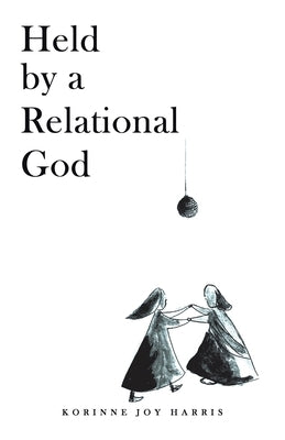 Held by a Relational God: A poetry book written to introduce you to the God who really wants to get to know you by Harris, Korinne Joy