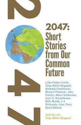 2047 Short Stories from Our Common Future by Bisgaard, Tanja Rohini
