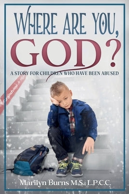 Where Are You, God: A Story for Children Who Have Been Abused by Burns M. S., Marilyn T.