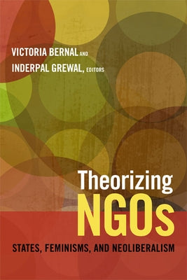 Theorizing NGOs: States, Feminisms, and Neoliberalism by Bernal, Victoria