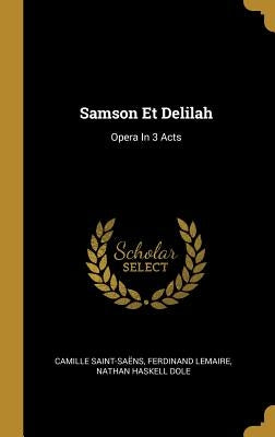 Samson Et Delilah: Opera In 3 Acts by Saint-Saëns, Camille