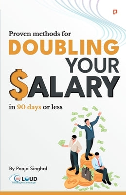 Proven Methods for Doubling your Salary in 90 days or less by Singhal, Pooja