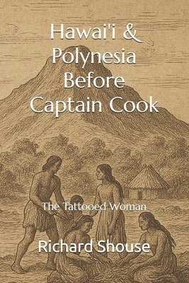Hawai'i & Polynesia Before Captain Cook: The Tattooed Woman by Shouse, Richard