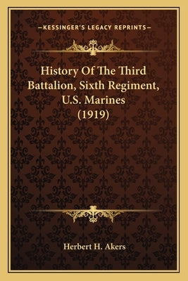 History Of The Third Battalion, Sixth Regiment, U.S. Marines (1919) by Akers, Herbert H.