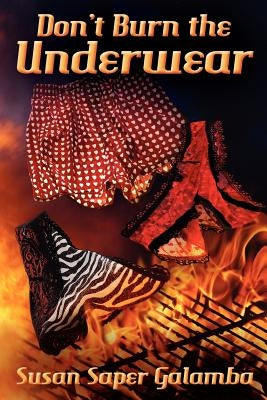 Don't Burn the Underwear by Galamba, Susan Saper