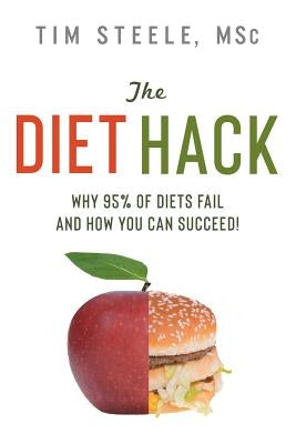 The Diet Hack: Why 95% of diets fail and how you can succeed by Steele, Tim