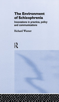 The Environment of Schizophrenia: Innovations in Practice, Policy and Communications by Warner, Richard