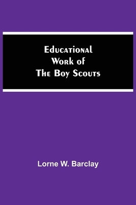 Educational Work Of The Boy Scouts by W. Barclay, Lorne