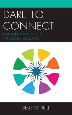 Dare to Connect: Redefining Success for the Modern Educator by O'Neill, Belle