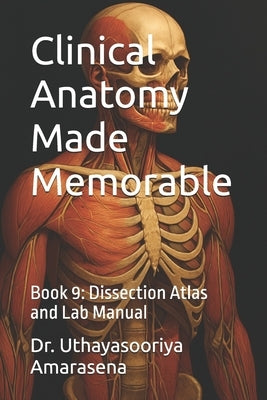Clinical Anatomy Made Memorable: Book 9: Dissection Atlas and Lab Manual by Amarasena, Uthayasooriya