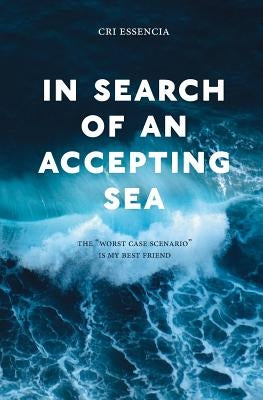 In Search of an Accepting Sea: The "worst case scenario" is my best friend by Essencia, Cri