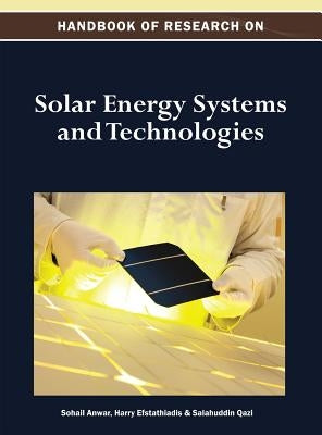 Handbook of Research on Solar Energy Systems and Technologies by Anwar, Sohail