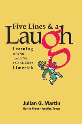 Five Lines & a Laugh: Learning to Write . . . and . . . Cite a Good, Clean Limerick by Martin, Julian G.