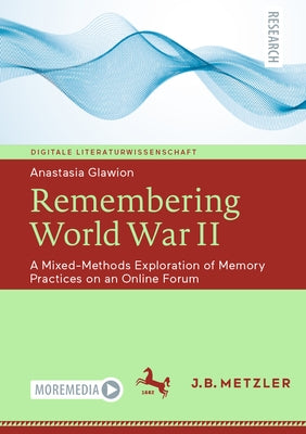 Remembering World War II: A Mixed-Methods Exploration of Memory Practices on an Online Forum by Glawion, Anastasia