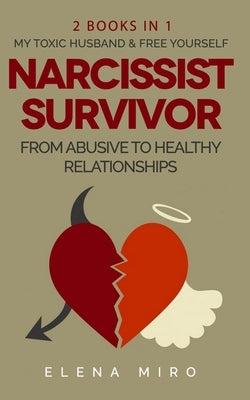 Narcissist Survivor, From Abusive to Healthy Relationships, 2 Books in 1: My Toxic Husband and FREE YOURSELF by Miro, Elena