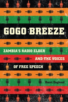 Gogo Breeze: Zambia's Radio Elder and the Voices of Free Speech by Englund, Harri
