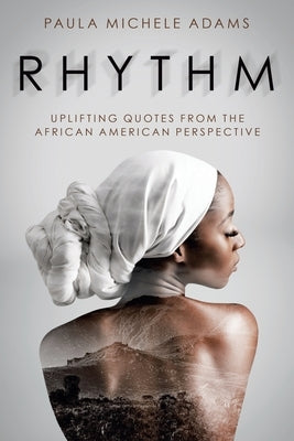 Rhythm: Uplifting Quotes from the African American Perspective by Adams, Paula Michele