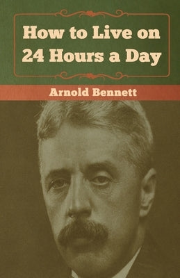 How to Live on 24 Hours a Day by Bennett, Arnold