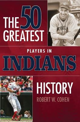 50 Greatest Players in Indians History by Cohen, Robert W.