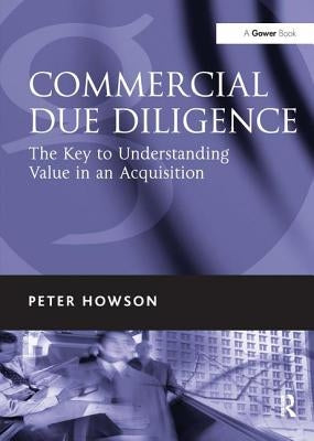 Commercial Due Diligence: The Key to Understanding Value in an Acquisition by Howson, Peter