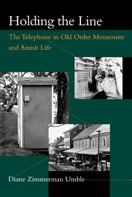 Holding the Line: The Telephone in Old Order Mennonite and Amish Life by Umble, Diane Zimmerman