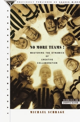 No More Teams: Mastering the Dynamics of Creative Collaboration by Schrage, Michael