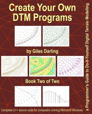 Create Your Own DTM Programs: a Programmer's Guide to Do-It-Yourself Digital Terrain Modelling by Darling, Giles