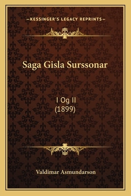 Saga Gisla Surssonar: I Og II (1899) by Asmundarson, Valdimar