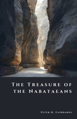 The Treasure of the Nabataeans: Wealth of Petra's Forgotten Lords by Fairbanks, Peter H.