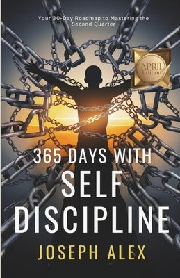 365 Days with Self Discipline: Your 30-Day Roadmap to Mastering Your Second Quarter. by Alex, Joseph