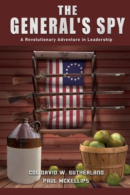 The General's Spy: A Revolutionary Adventure in Leadership by Col David W Sutherland & Pablo