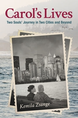 Carol's Lives: Two Soul's Journey in Two Cities and Beyond by Zsange Rcch, Kemila
