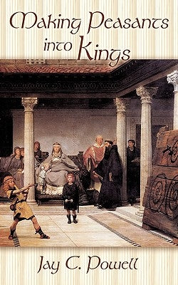 Making Peasants Into Kings by Powell, Jay C.
