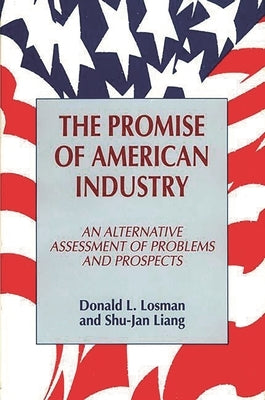 The Promise of American Industry: An Alternative Assessment of Problems and Prospects by Losman, Donald L.