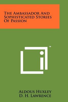 The Ambassador And Sophisticated Stories Of Passion by Huxley, Aldous