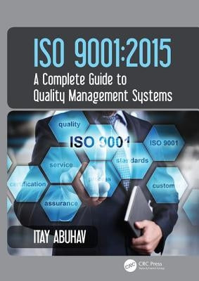 ISO 9001: 2015 - A Complete Guide to Quality Management Systems by Abuhav, Itay