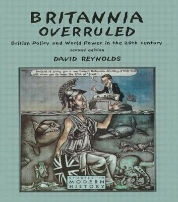 Britannia Overruled: British Policy and World Power in the Twentieth Century by Reynolds, David