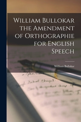 William Bullokar the Amendment of Orthographie for English Speech by Bullokar, William
