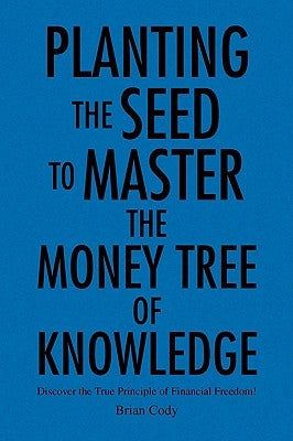 Planting the Seed to Master the Money Tree of Knowledge by Cody, Brian