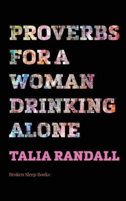 Proverbs for a Woman Drinking Alone by Randall, Talia