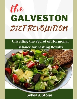 The Galveston Diet Revolution: Unveiling the Secrets of Hormonal Balance for Lasting Results by A. Stone, Sylvia