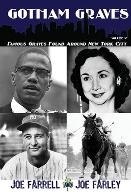 Gotham Graves Volume 2: Famous Graves Found Around New York City by Farrell, Joe