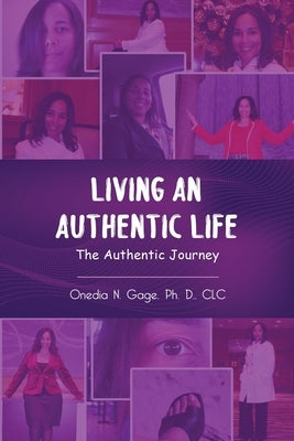 Living an Authentic Life: The Authentic Journey by Gage, Ph. D. Onedia Nicole