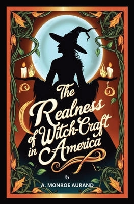 The Realness of Witch-craft in America: Witches or no witches, you should read this account! by Aurand, A. Monroe