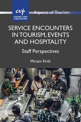 Service Encounters in Tourism, Events and Hospitality: Staff Perspectives by Firth, Miriam
