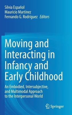 Moving and Interacting in Infancy and Early Childhood: An Embodied, Intersubjective, and Multimodal Approach to the Interpersonal World by Español, Silvia